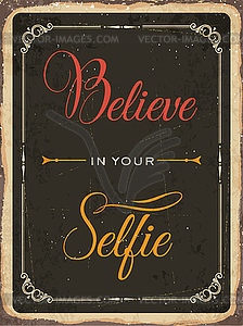 Retro metal sign Believe in your selfie - vector image