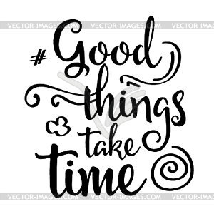 Inspirational quote.Good things take time - vector clipart