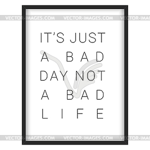 Inspirational quote.It`s just bad day, not bad - vector image