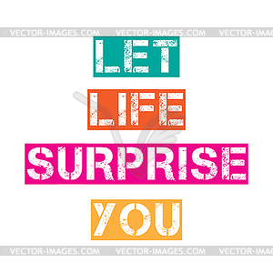 Inspirational quote.Let life surprise you - vector image