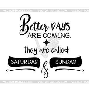  Better days are coming. Funny quote - vector clip art