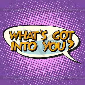 What is got into you retro comic bubble text - vector clip art