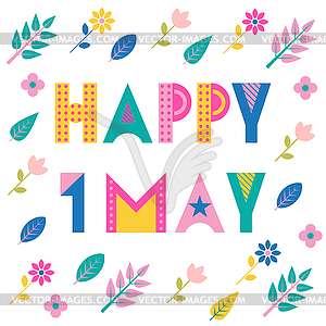 Happy 1 may. Geometric font. Text, foliage and flowers - vector clipart